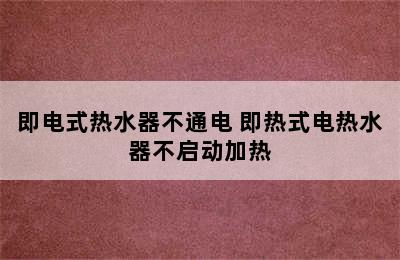 即电式热水器不通电 即热式电热水器不启动加热